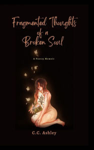 Title: Fragmented Thoughts of a Broken Soul: A Poetry Memoir, Author: CC Ashley
