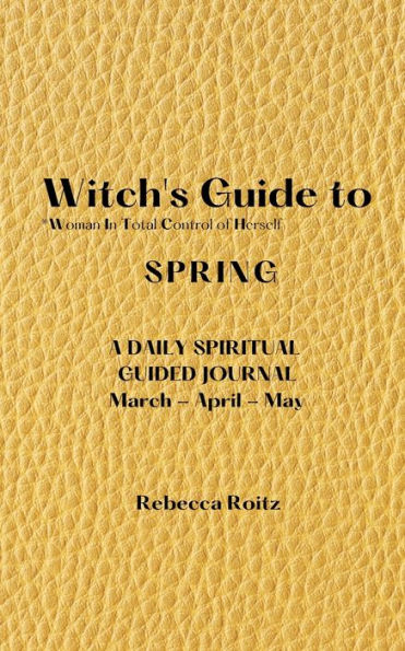 Witch's Guide to Spring: Woman In Total Control of Herself - A Daily Spiritual Guided Journal