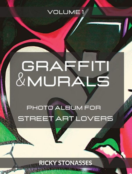 GRAFFITI and MURALS: Photo album for Street Art Lovers - Volume 1