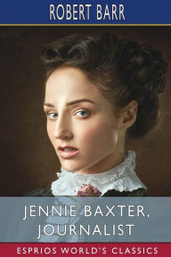 Title: Jennie Baxter, Journalist (Esprios Classics), Author: Robert Barr