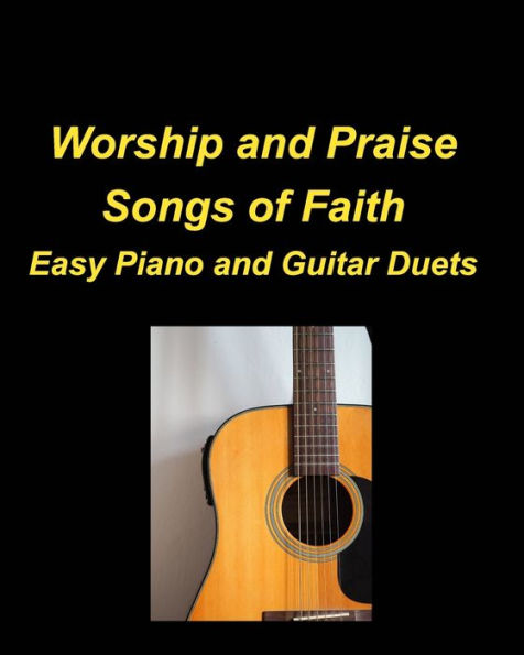 Worship and Praise Songs of Faith Easy Piano and Guitar Duets: Guitar Piano Duets Easy Sing Worship Praise Church Lyrics