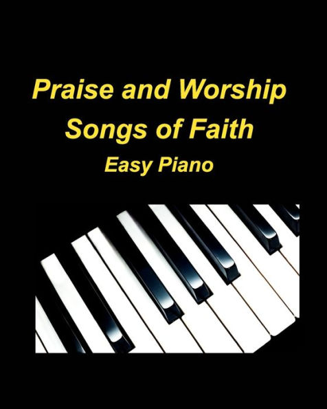 Praise and Worship Songs of Faith Easy Piano: Piano Worship Praise Church Easy Sing