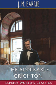 Title: The Admirable Crichton (Esprios Classics), Author: J. M. Barrie