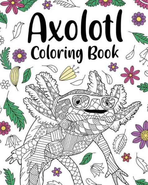 Axolotl Coloring Book: Mandala Crafts & Hobbies Zentangle Books, Funny Quotes and Freestyle Drawing
