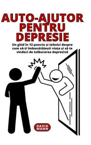 Title: Auto-ajutor pentru depresie: ï¿½ndrumări și tehnici privind modul de recuperare după o tulburare depresivă, Author: David Mann