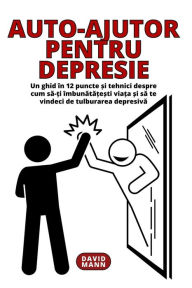 Title: Auto-ajutor pentru depresie: ï¿½ndrumări și tehnici privind modul de recuperare după o tulburare depresivă, Author: David Mann