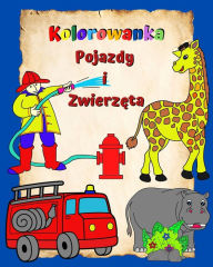 Title: Kolorowanka Pojazdy i Zwierzęta: Strony pelne latwych do kolorowania maszyn i zwierząt dla dzieci w wieku 3+, Author: Maryan Ben Kim