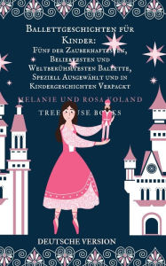 Title: Ballettgeschichten fï¿½r Kinder: Fï¿½nf der Zauberhaftesten, Beliebtesten und Weltberï¿½hmtesten Ballette..., Author: Melanie Voland