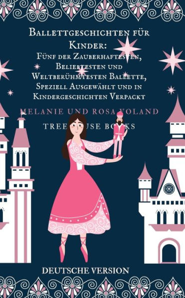 Ballettgeschichten fï¿½r Kinder: Fï¿½nf der Zauberhaftesten, Beliebtesten und Weltberï¿½hmtesten Ballette...