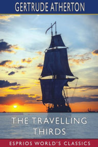 Title: The Travelling Thirds (Esprios Classics), Author: Gertrude Franklin Horn Atherton