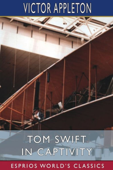 Tom Swift Captivity (Esprios Classics): or, A Daring Escape By Airship