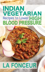 Title: Indian Vegetarian Recipes to Lower High Blood Pressure: Delicious Vegetarian Recipes Based on Superfoods to Manage Hypertension, Author: La Fonceur