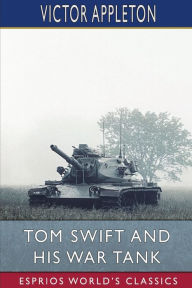 Title: Tom Swift and His War Tank (Esprios Classics): or, Doing His Bit for Uncle Sam, Author: Victor Appleton