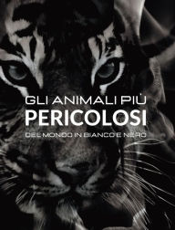 Title: Gli animali più Pericolosi del Mondo in Bianco e Nero: Fotoalbum con 45 foto in bianco e enero e relative didascalie, Author: Jesse White