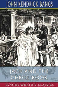 Title: Jack and the Check Book (Esprios Classics), Author: John Kendrick Bangs