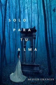 Title: Solo para tu Alma, Author: Oliver Frances