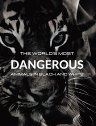 Title: The World's most DANGEROUS ANIMALS in Black and White: Black-and-white photo album with 45 photographs and captions, Author: Jesse White
