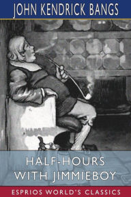 Title: Half-Hours with Jimmieboy (Esprios Classics), Author: John Kendrick Bangs