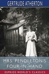 Title: Mrs. Pendleton's Four-in-hand (Esprios Classics), Author: Gertrude Franklin Horn Atherton