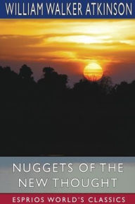 Title: Nuggets of the New Thought (Esprios Classics): Several Things That Have Helped People, Author: William Walker Atkinson