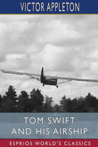 Title: Tom Swift and His Airship (Esprios Classics), Author: Victor Appleton