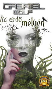 Title: Az erdő mï¿½lyï¿½n: eredeti verziï¿½, Author: Gabriel Wolf