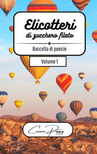 Title: Elicotteri di zucchero filato volume 1: raccolta di poesie, Author: Cenere Poppy