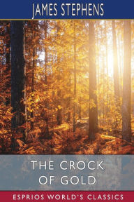 Title: The Crock of Gold (Esprios Classics), Author: James Stephens