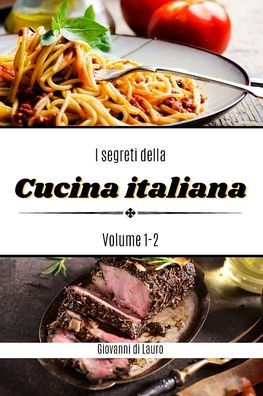 I segreti della cucina italiana volume 2: ricette di livello facile