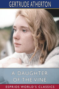 Title: A Daughter of the Vine (Esprios Classics), Author: Gertrude Franklin Horn Atherton