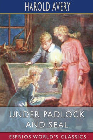 Title: Under Padlock and Seal (Esprios Classics), Author: Harold Avery