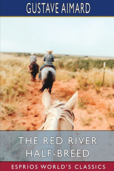 the Red River Half-Breed (Esprios Classics): A Tale of Wild North-West