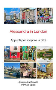 Title: Alessandra in London: Appunti per scoprire la cittï¿½, Author: Alessandra Cervetti