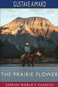 Title: The Prairie Flower (Esprios Classics): A Tale of the Indian Border, Author: Gustave Aimard