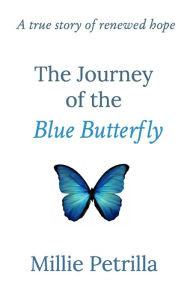 Title: The Journey of the Blue Butterfly: A true story of renewed hope, Author: Millie Petrilla