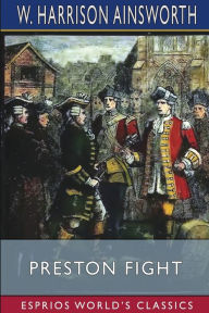 Title: Preston Fight (Esprios Classics): or, The Insurrection of 1715, Author: W Harrison Ainsworth