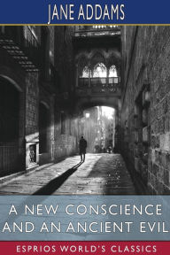 Title: A New Conscience and an Ancient Evil (Esprios Classics), Author: Jane Addams