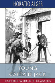 Title: Young Captain Jack (Esprios Classics): or, The Son of a Soldier, Author: Horatio Alger