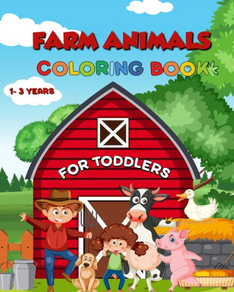 Farm Animals Coloring Book for Toodlers: For Kids Ages 1-3/90+ Simple, Fun and Easy Designs /Cute Cows, Horses, Chicken
