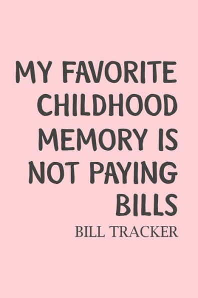 My Favorite Childhood Memory Is Not Paying Bills: Bill Log Notebook, Bill Payment Checklist, Expense Tracker, Budget Planner