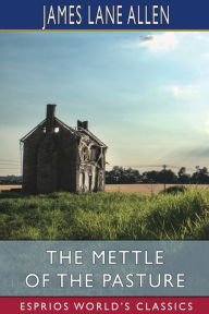 Title: The Mettle of the Pasture (Esprios Classics), Author: James Lane Allen