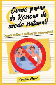 Title: Como parar de Roncar de modo natural!: Dormir melhor e se livrar do ronco agora!, Author: Caroline Morel