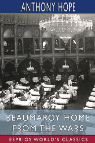 Title: Beaumaroy Home from the Wars (Esprios Classics), Author: Anthony Hope