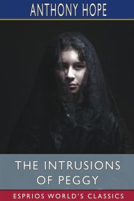 Title: The Intrusions of Peggy (Esprios Classics), Author: Anthony Hope