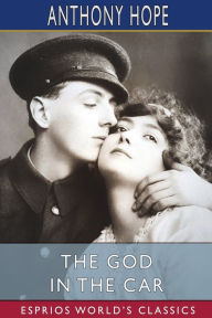 Title: The God in the Car (Esprios Classics), Author: Anthony Hope