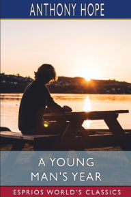 Title: A Young Man's Year (Esprios Classics), Author: Anthony Hope