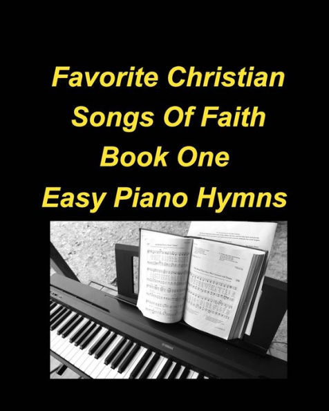 Favorite Christian Songs Of faith Book One Easy Piano Hymns: Piano Hymns Faith Worship Praise Chords Easy Church