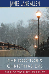 Title: The Doctor's Christmas Eve (Esprios Classics), Author: James Lane Allen