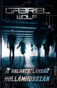 Title: A halhatatlansï¿½g hullï¿½mhosszï¿½n: ï¿½jrakiadï¿½s, Author: Gabriel Wolf