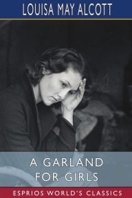 Title: A Garland for Girls (Esprios Classics), Author: Louisa May Alcott